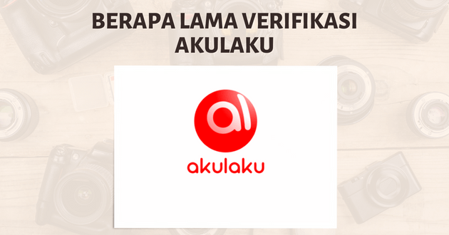 Berapa lama verifikasi Akulaku