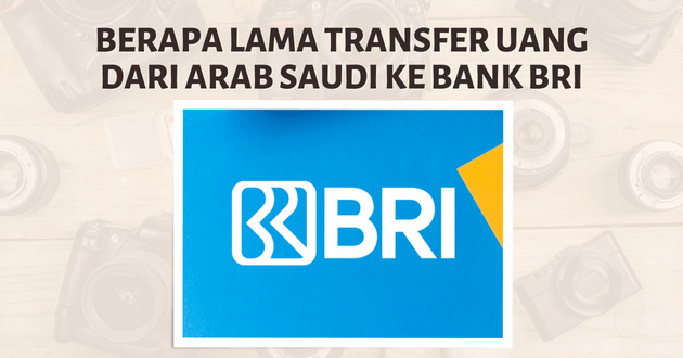 berapa lama transfer uang dari Arab Saudi ke Bank BRI