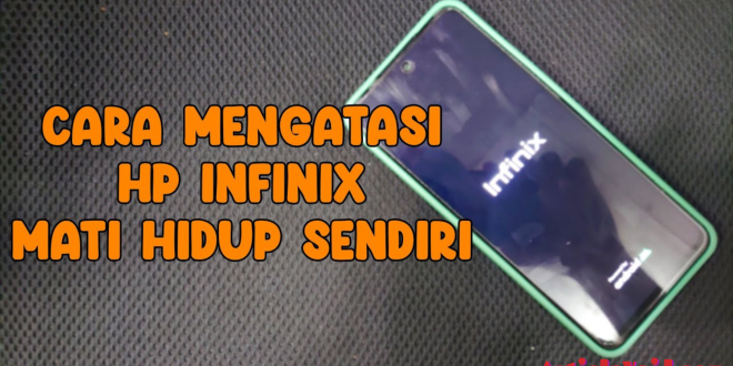 Cara Mengatasi Hp Infinix Mati Hidup Sendiri HP Infinix