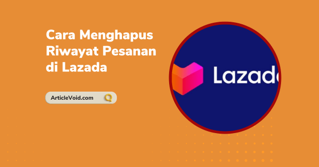 Cara Menghapus Riwayat Pesanan di Lazada